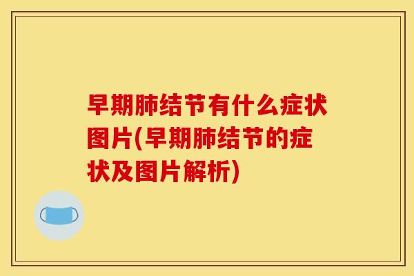 早期肺结节有什么症状图片(早期肺结节的症状及图片解析)