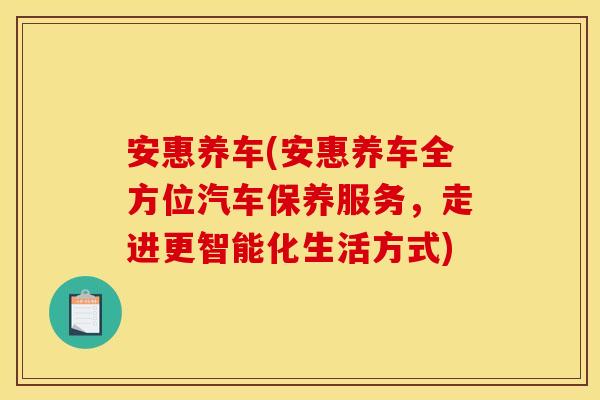 安惠养车(安惠养车全方位汽车保养服务，走进更智能化生活方式)