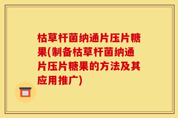 枯草杆菌纳通片压片糖果(制备枯草杆菌纳通片压片糖果的方法及其应用推广)