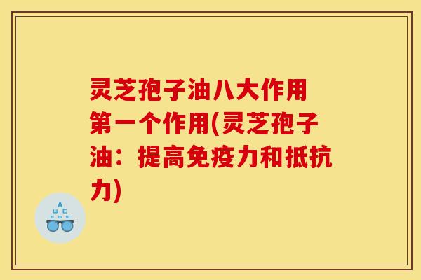 灵芝孢子油八大作用 第一个作用(灵芝孢子油:提高免疫力和抵抗力)