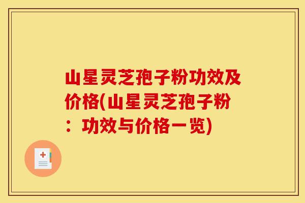 山星灵芝孢子粉功效及价格(山星灵芝孢子粉:功效与价格一览)