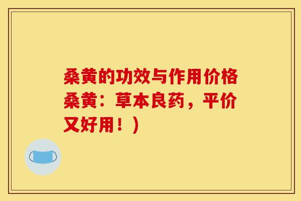 桑黄的功效与作用价格桑黄：草本良药，平价又好用！)