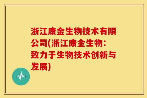 浙江康金生物技术有限公司(浙江康金生物:致力于生物技术创新与发展)