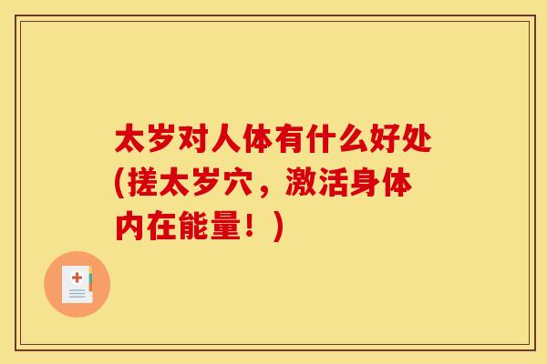 太岁对人体有什么好处(搓太岁穴,激活身体内在能量!)