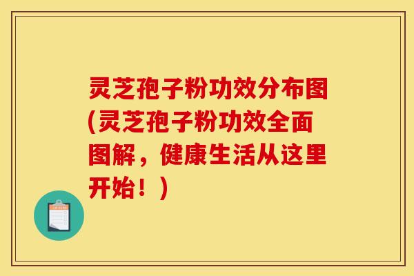 灵芝孢子粉功效分布图(灵芝孢子粉功效全面图解，健康生活从这里开始！)