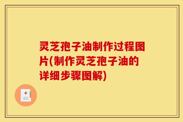 灵芝孢子油制作过程图片(制作灵芝孢子油的详细步骤图解)