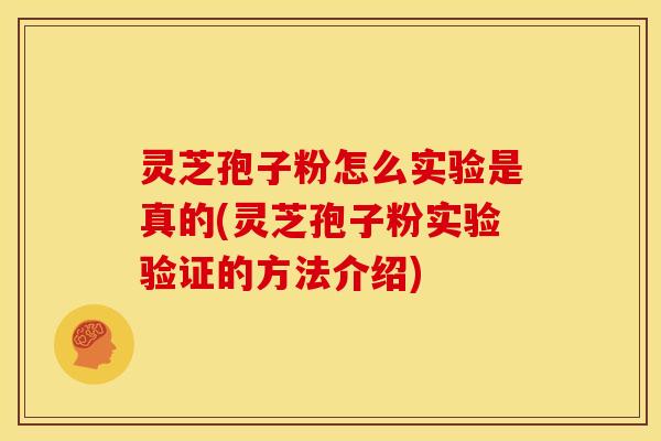 灵芝孢子粉怎么实验是真的(灵芝孢子粉实验验证的方法介绍)