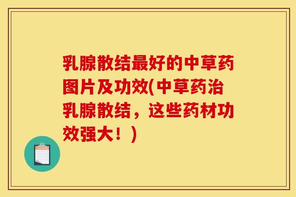 乳腺散结最好的中草药图片及功效(中草药治乳腺散结，这些药材功效强大！)