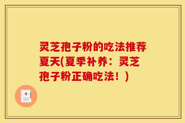 灵芝孢子粉的吃法推荐夏天(夏季补养:灵芝孢子粉正确吃法!)