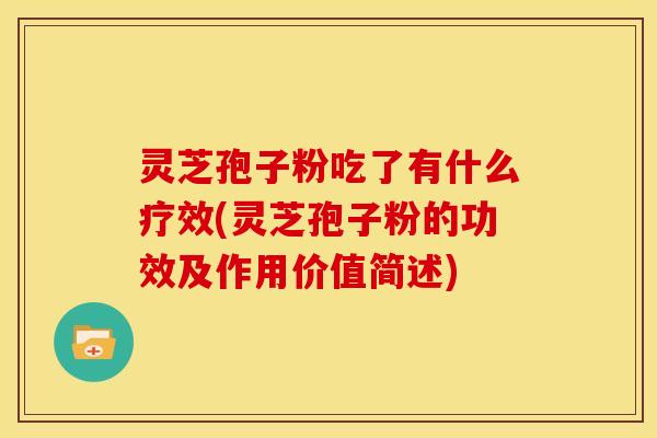 灵芝孢子粉吃了有什么疗效(灵芝孢子粉的功效及作用价值简述)
