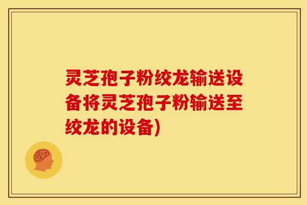 灵芝孢子粉绞龙输送设备将灵芝孢子粉输送至绞龙的设备)