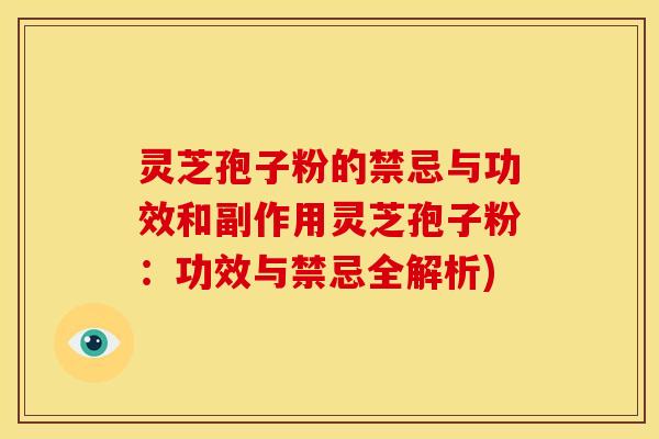 灵芝孢子粉的禁忌与功效和副作用灵芝孢子粉:功效与禁忌全解析)
