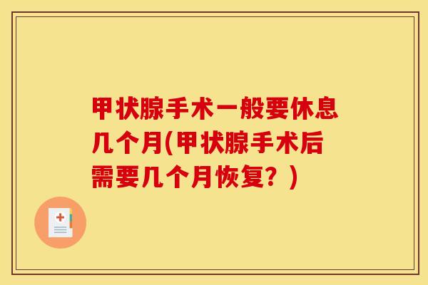 甲状腺手术一般要休息几个月(甲状腺手术后需要几个月恢复?)