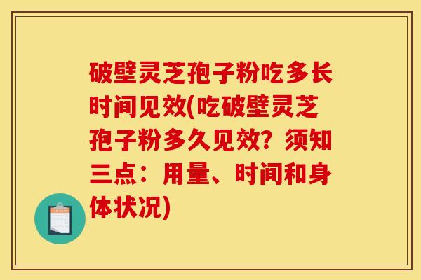 破壁灵芝孢子粉吃多长时间见效(吃破壁灵芝孢子粉多久见效?须知三点:用量、时间和身体状况)