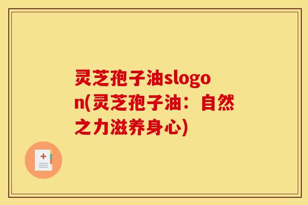 灵芝孢子油slogon(灵芝孢子油:自然之力滋养身心)