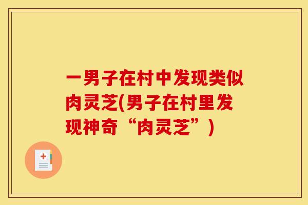 一男子在村中发现类似肉灵芝(男子在村里发现神奇“肉灵芝”)