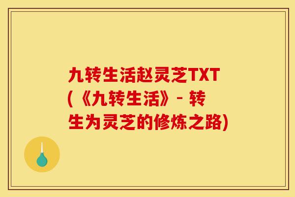 九转生活赵灵芝TXT(《九转生活》- 转生为灵芝的修炼之路)