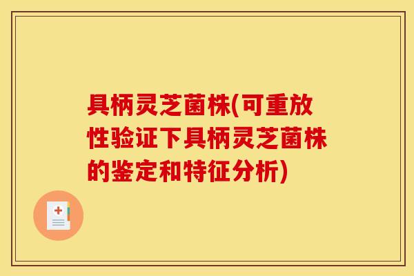 具柄灵芝菌株(可重放性验证下具柄灵芝菌株的鉴定和特征分析)