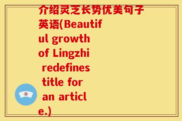 介绍灵芝长势优美句子英语(Beautiful growth of Lingzhi redefines title for an article.)
