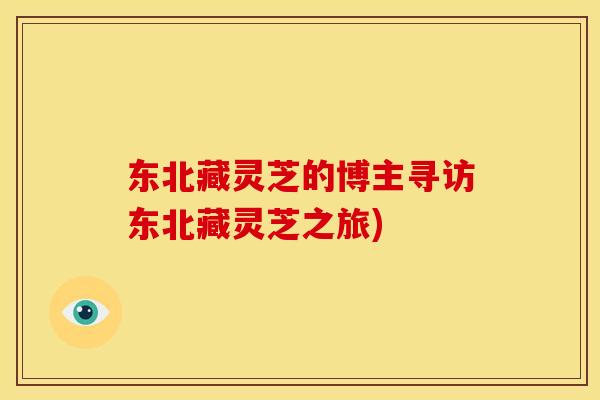 东北藏灵芝的博主寻访东北藏灵芝之旅)