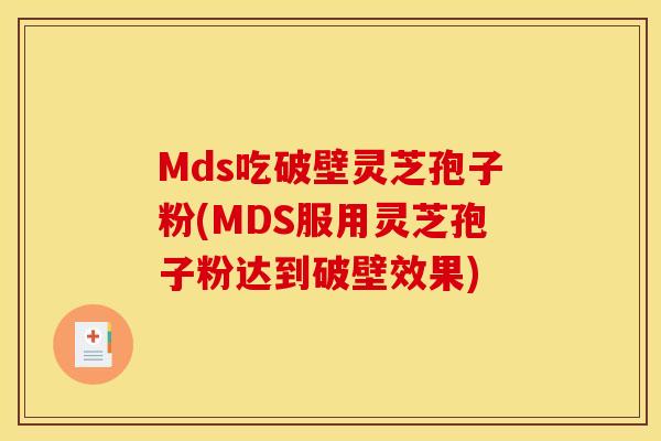 Mds吃破壁灵芝孢子粉(MDS服用灵芝孢子粉达到破壁效果)