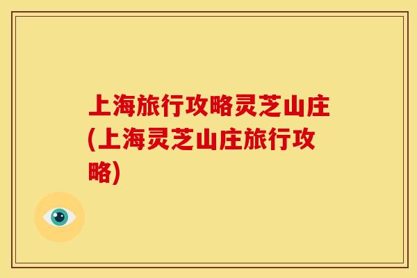上海旅行攻略灵芝山庄(上海灵芝山庄旅行攻略)