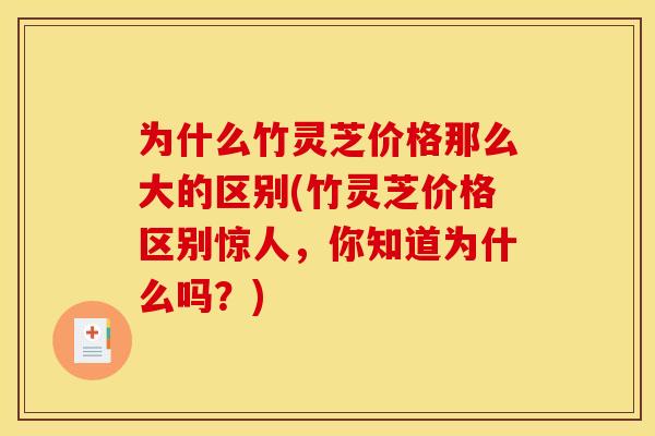 为什么竹灵芝价格那么大的区别(竹灵芝价格区别惊人,你知道为什么吗?)