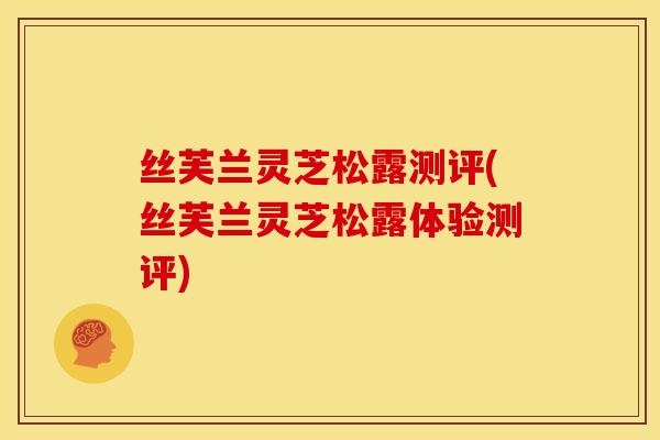 丝芙兰灵芝松露测评(丝芙兰灵芝松露体验测评)