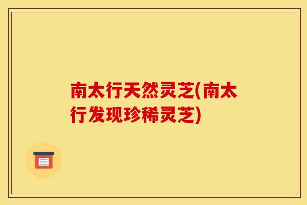 南太行天然灵芝(南太行发现珍稀灵芝)