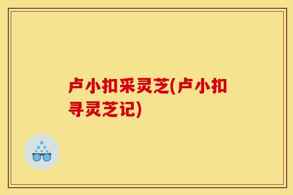 卢小扣采灵芝(卢小扣寻灵芝记)