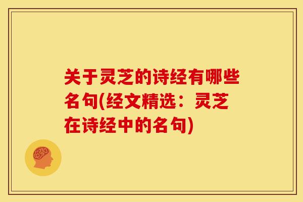 关于灵芝的诗经有哪些名句(经文精选:灵芝在诗经中的名句)