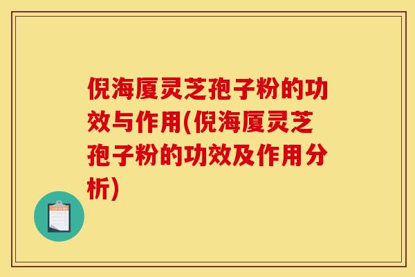 倪海厦灵芝孢子粉的功效与作用(倪海厦灵芝孢子粉的功效及作用分析)