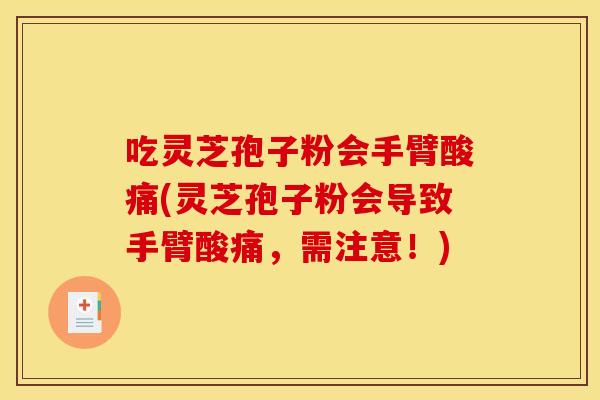 吃灵芝孢子粉会手臂酸痛(灵芝孢子粉会导致手臂酸痛,需注意!)