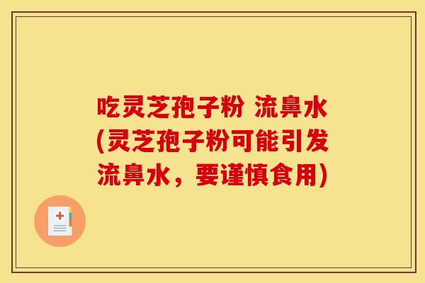 吃灵芝孢子粉 流鼻水(灵芝孢子粉可能引发流鼻水,要谨慎食用)