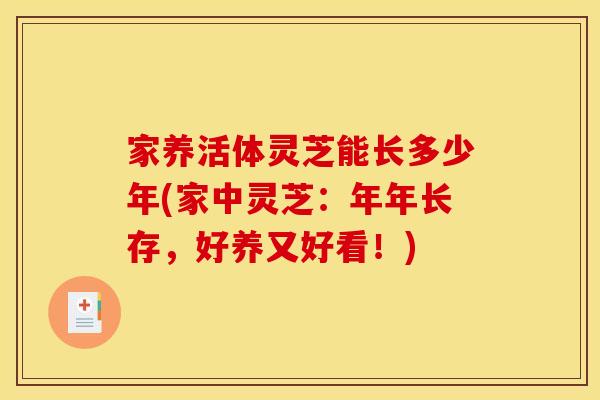 家养活体灵芝能长多少年(家中灵芝:年年长存,好养又好看!)
