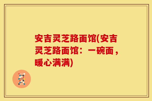 安吉灵芝路面馆(安吉灵芝路面馆:一碗面,暖心满满)