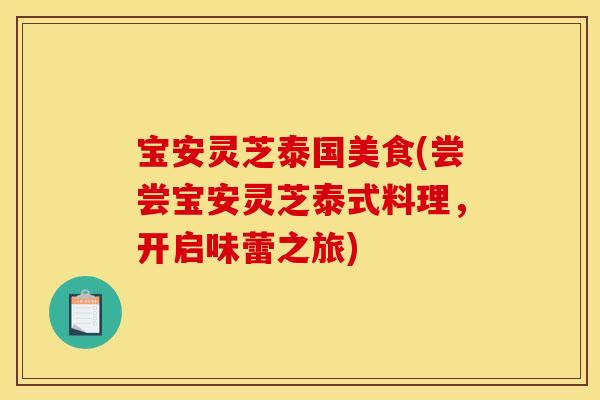 宝安灵芝泰国美食(尝尝宝安灵芝泰式料理,开启味蕾之旅)