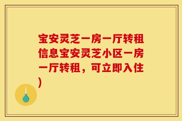 宝安灵芝一房一厅转租信息宝安灵芝小区一房一厅转租,可立即入住)