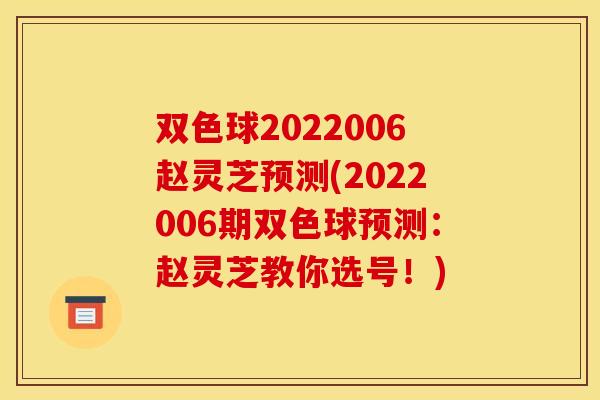 双色球2022006赵灵芝预测(2022006期双色球预测:赵灵芝教你选号!)