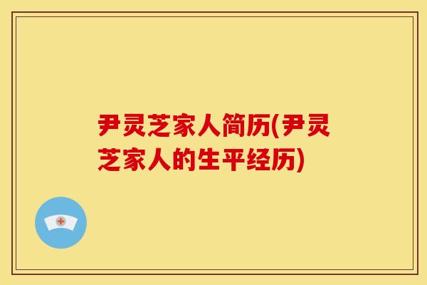 尹灵芝家人简历(尹灵芝家人的生平经历)