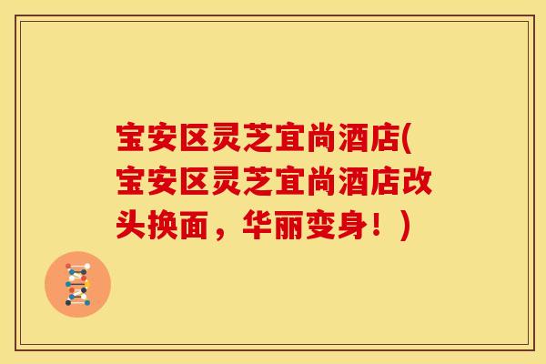 宝安区灵芝宜尚酒店(宝安区灵芝宜尚酒店改头换面，华丽变身！)