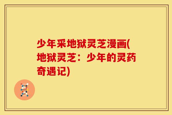 少年采地狱灵芝漫画(地狱灵芝:少年的灵药奇遇记)