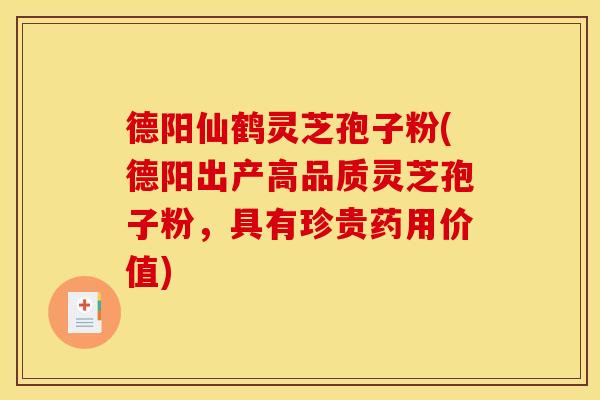 德阳仙鹤灵芝孢子粉(德阳出产高品质灵芝孢子粉，具有珍贵药用价值)