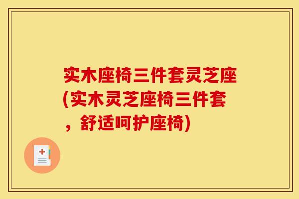 实木座椅三件套灵芝座(实木灵芝座椅三件套,舒适呵护座椅)
