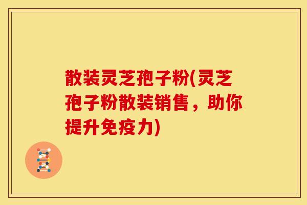 散装灵芝孢子粉(灵芝孢子粉散装销售，助你提升免疫力)