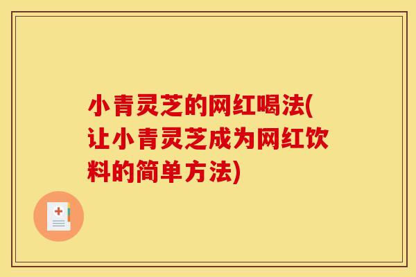 小青灵芝的网红喝法(让小青灵芝成为网红饮料的简单方法)