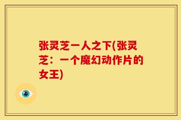 张灵芝一人之下(张灵芝:一个魔幻动作片的女王)