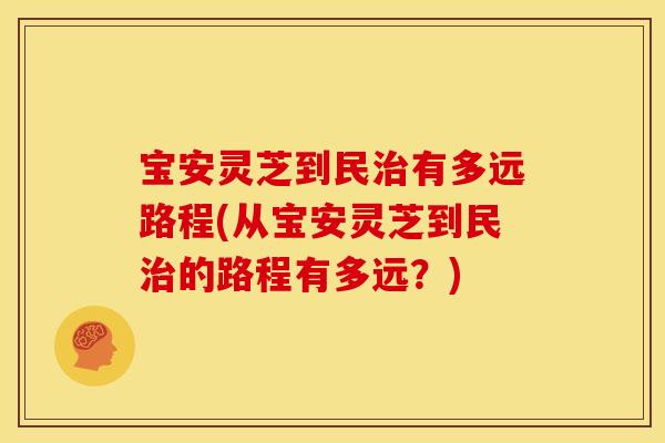 宝安灵芝到民治有多远路程(从宝安灵芝到民治的路程有多远?)