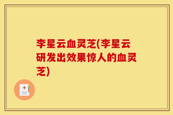 李星云血灵芝(李星云研发出效果惊人的血灵芝)