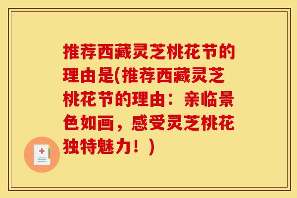 推荐西藏灵芝桃花节的理由是(推荐西藏灵芝桃花节的理由:亲临景色如画,感受灵芝桃花独特魅力!)